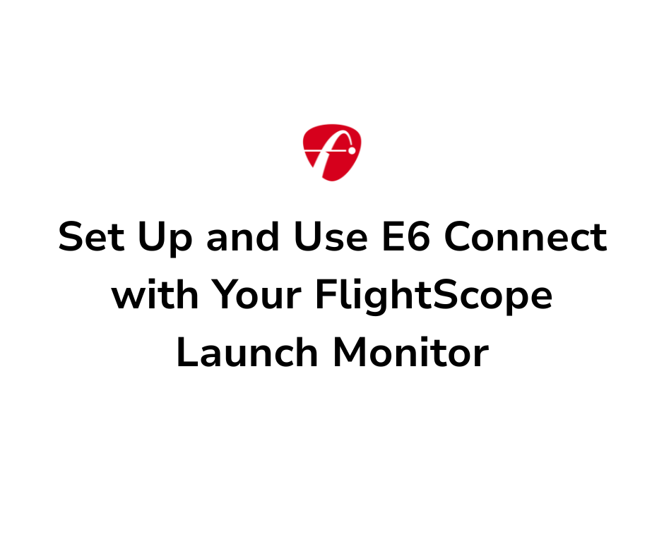 How to Set Up and Use E6 Connect with Your FlightScope Launch Monitor